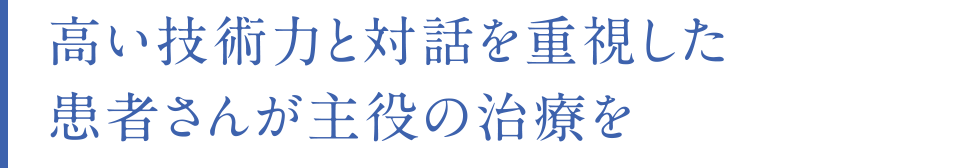 世界最高峰の技術と対話を重視した患者さんが主役の治療を。